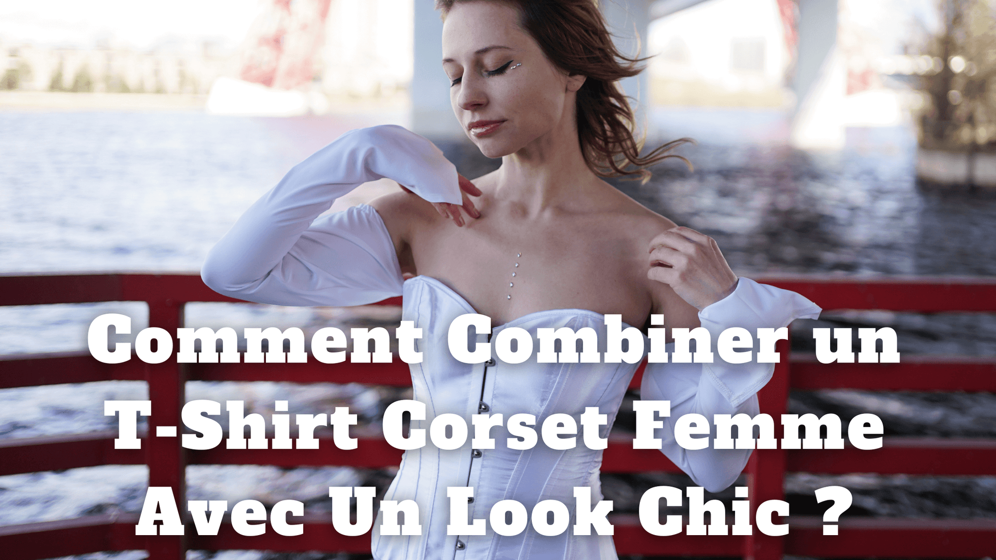 Comment Combiner un T-Shirt Corset Femme Avec Un Look Chic ?